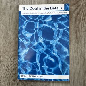 The Devil in the Details Asymptotic Reasoning in Explanation Robert W. Batterman